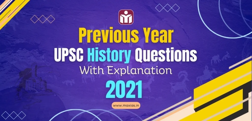 PREVIOUS YEAR UPSC History QUESTIONS WITH EXPLANATION 2021 Max IAS