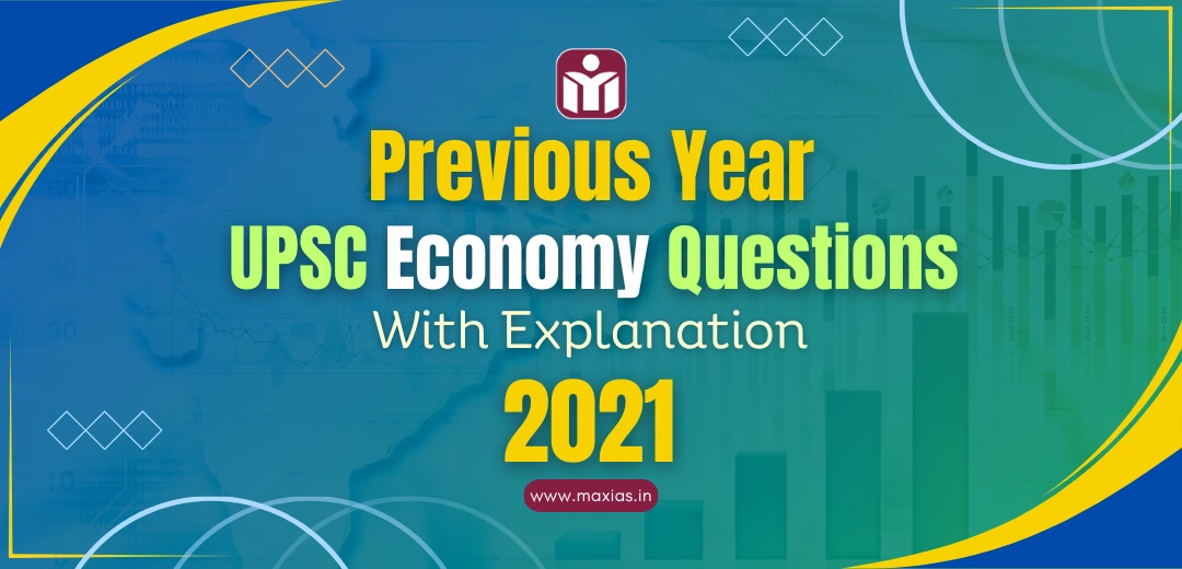 PREVIOUS YEAR UPSC Economy QUESTIONS WITH EXPLANATION 2021