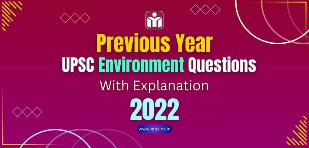 Previous Year UPSC Environment Questions PYQs With Explanation 2022 Max IAS