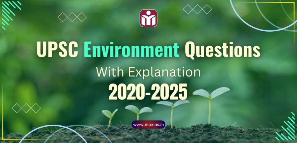 UPSC Environment Questions PYQs With Explanation 2020 25 1 Max IAS