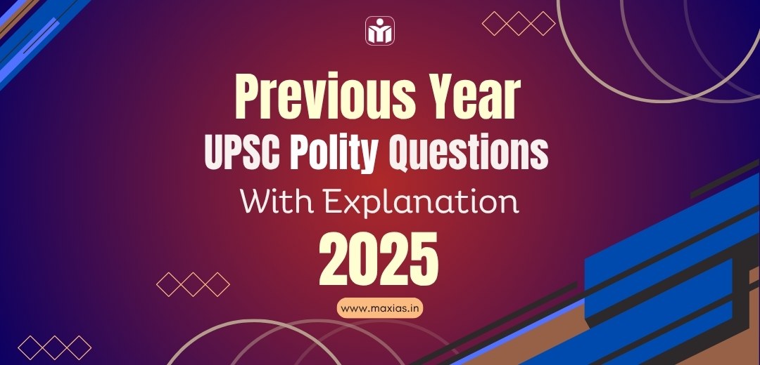 PREVIOUS YEAR UPSC POLITY QUESTIONS WITH EXPLANATION 2025 Max IAS