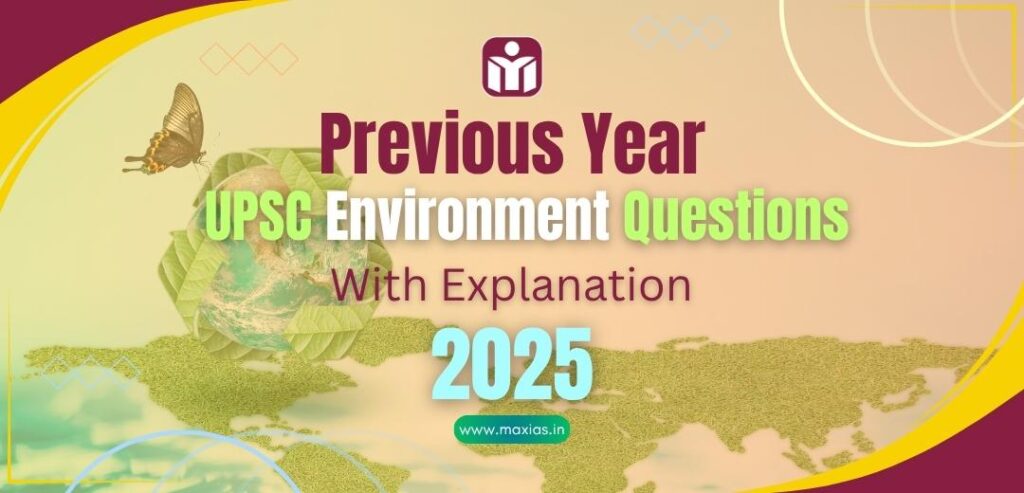 Previous Year UPSC Environment Questions PYQs With Explanation 2025 Max IAS