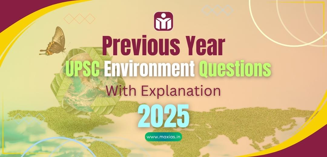 Previous Year UPSC Environment Questions PYQs With Explanation 2025 Max IAS